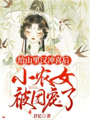 给山里汉冲喜后，小农女被团宠了